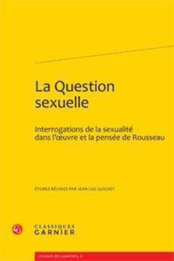 Couverture du livre « La question sexuelle ; interrogations de la sexualité dans l'oeuvre et la pensée de Rousseau » de  aux éditions Classiques Garnier