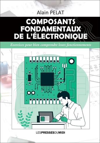 Couverture du livre « Composants fondamentaux de l'électronique : exercices pour bien comprendre leurs fonctionnements » de Alain Pelat aux éditions Presses Du Midi