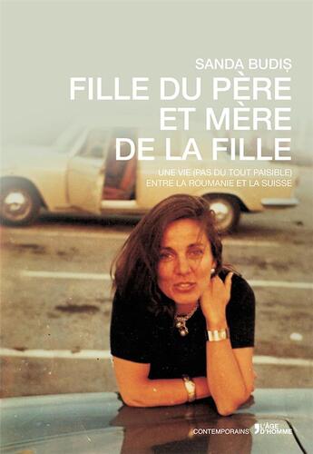 Couverture du livre « Fille du père et mère de la fille ; une vie (pas du tout paisible) entre la Roumanie et la Suisse » de Sanda Budis-Pralong aux éditions L'age D'homme