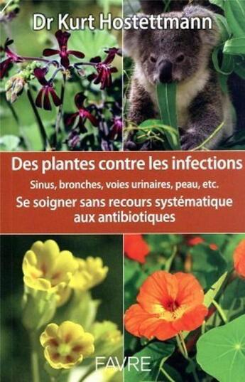 Couverture du livre « Des plantes contre les infections : se soigner sans recours systématique aux antibiotiques » de Kurt Hostettmann aux éditions Favre