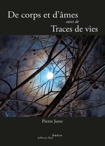 Couverture du livre « De corps et d'âmes ; Traces de vies » de Pierre Juste aux éditions Editions Thot