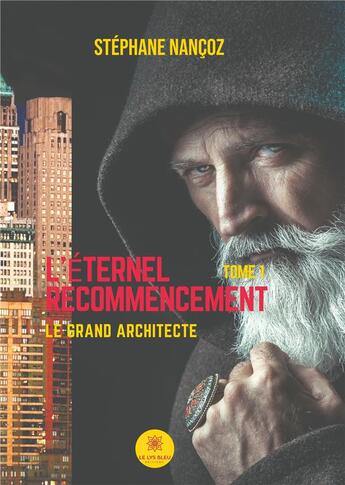 Couverture du livre « L'éternel recommencement Tome 1 ; le grand architecte » de Stephane Nancoz aux éditions Le Lys Bleu