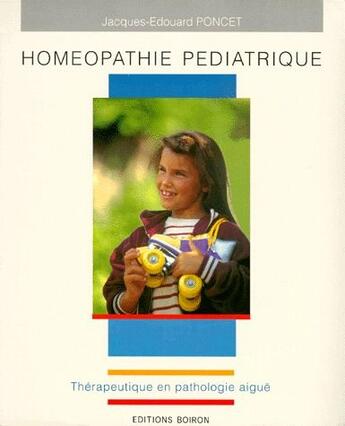 Couverture du livre « Homeopathie pediatrique: therapeutique en pathologie aigue » de Poncet J.-E. aux éditions Boiron