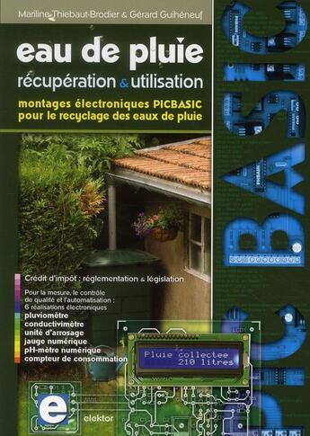 Couverture du livre « Eau de pluie ; récupération & utilisation ; montages électroniques PICBASIC pour le recyclage des eaux de pluie » de Gerard Guiheneuf et Mariline Thiebaut-Brodier aux éditions Publitronic Elektor