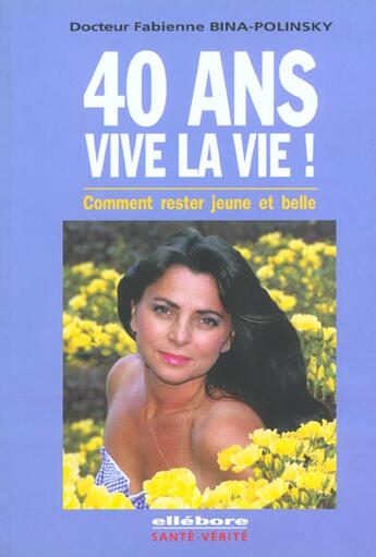 Couverture du livre « 40 ans. vive la vie ! rester jeune et belle » de Bina-Polinski F. aux éditions Ellebore
