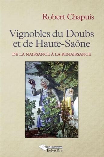 Couverture du livre « Vignobles du Doubs et Haute-Saône » de Robert Chapuis aux éditions Editions Du Belvedere