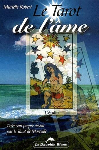 Couverture du livre « Le tarot de l'âme ; créer son propre destin par le tarot de Marseille » de Murielle Robert aux éditions Dauphin Blanc