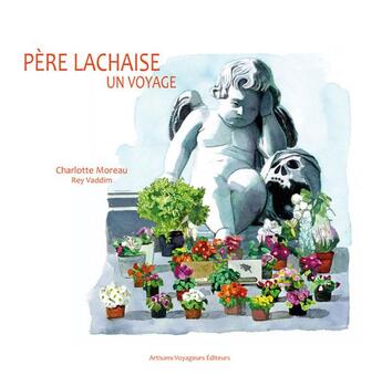 Couverture du livre « Père Lachaise ; un voyage » de Charlotte Moreau et Rey Vaddim aux éditions Artisans Voyageurs