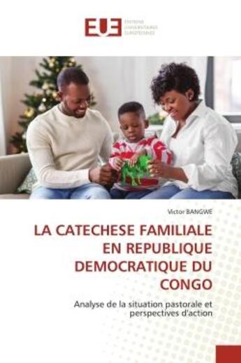 Couverture du livre « La catéchèse familiale en République démocratique du Congo : analyse de la situation pastorale et perspectives d'action » de Bangwe Victor aux éditions Editions Universitaires Europeennes