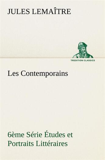 Couverture du livre « Les contemporains, 6eme serie etudes et portraits litteraires » de Jules Lemaître aux éditions Tredition