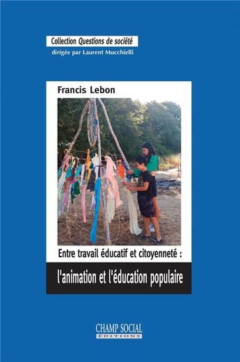 Couverture du livre « Entre travail éducatif et citoyenneté ; l'animation et l'éducation populaire » de Francis Lebon aux éditions Champ Social