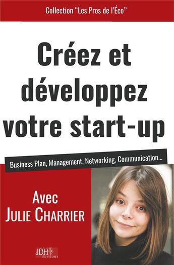 Couverture du livre « Créez et développez votre start-up ; business plan, management, networking, communication... » de Charrier Julie aux éditions Jdh