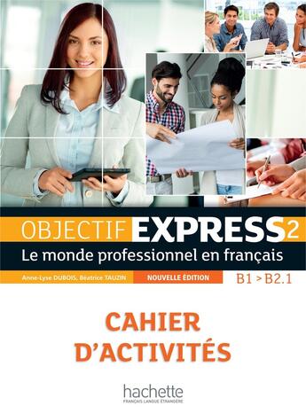 Couverture du livre « Objectif Express 2 [2e édition] - Cahier d'activités (B1-B2.1) » de Anne-Lyse Dubois et Beatrice Tauzin et Sylvie Peltier aux éditions Hachette Fle