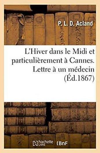 Couverture du livre « L'hiver dans le midi et particulierement a cannes - lettre a un medecin sur les soins a donner aux m » de Acland aux éditions Hachette Bnf