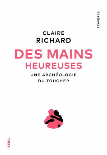 Couverture du livre « Des mains heureuses : une archéologie du toucher » de Claire Richard aux éditions Seuil