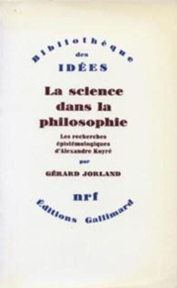 Couverture du livre « La science dans la philosophie ; les recherches épistemologiques d'Alexandre Koyré » de Gerard Jorland aux éditions Gallimard