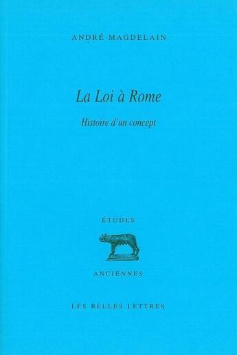 Couverture du livre « La Loi à Rome : Histoire d'un concept » de André Magdelain aux éditions Belles Lettres