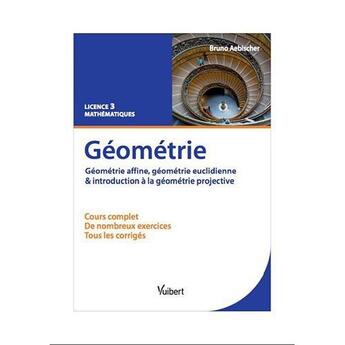 Couverture du livre « Géométrie ; géométrie affine, géométrie euclidienne & introduction à la géométrie projective ; Licence 3 ; mathématiques ; cours et exercices corrigés » de Bruno Aebischer aux éditions Vuibert