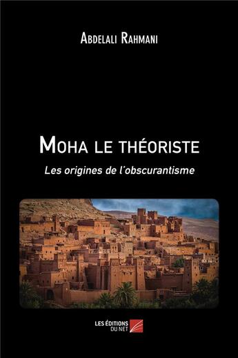 Couverture du livre « Moha le théoriste ; les origines de l'obscurantisme » de Abdelali Rahmani aux éditions Editions Du Net