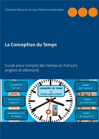 Couverture du livre « La conception du temps ; guide pour l'emploi des temps en français, anglais et allemand » de Christian Meunier et Jean Piètre-Cambacédès aux éditions Books On Demand