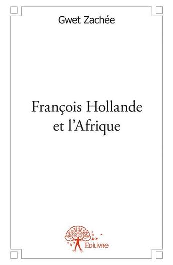 Couverture du livre « François Hollande et l'Afrique » de Gwet Zachee aux éditions Edilivre