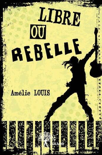 Couverture du livre « Libre ou rebelle » de Amelie Louis aux éditions Edilivre