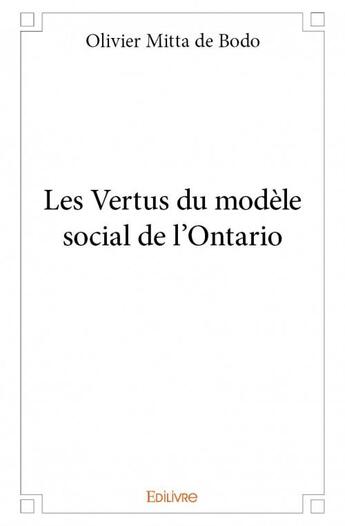 Couverture du livre « Les vertus du modèle social de l'Ontario » de Olivier Mitta De Bodo aux éditions Edilivre