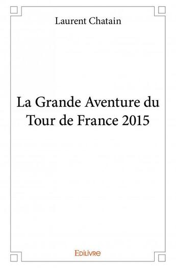 Couverture du livre « La grande aventure du tour de France 2015 » de Laurent Chatain aux éditions Edilivre