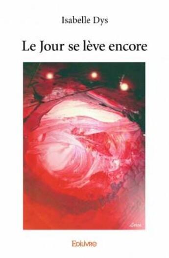 Couverture du livre « Le Jour se lève encore » de Isabelle Dys aux éditions Edilivre