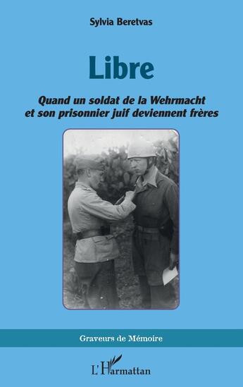 Couverture du livre « Libre : Quand un soldat de la Wehrmacht et son prisonnier juif deviennent frères » de Sylvia Beretvas aux éditions L'harmattan