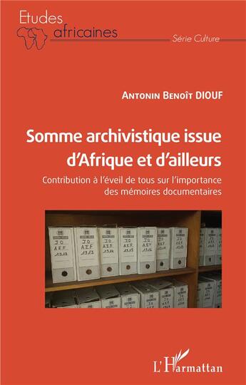 Couverture du livre « Somme archivistique issue d'Afrique et d'ailleurs ; contribution à l'eveil de tous sur l'importance des mémoires documentaires » de Antonin Benoit Diouf aux éditions L'harmattan