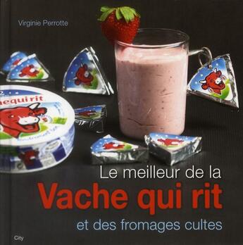 Couverture du livre « Le meilleur de la vache qui rit et des fromages cultes » de Virginie Perrotte aux éditions City