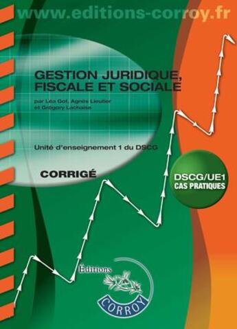 Couverture du livre « Gestion juridique, fiscale, sociale ; corrigé ; unité d'enseignement 1 du DSCG (7e édition) » de Lea Got et Gregory Lachaise et Agnes Lieutier aux éditions Corroy