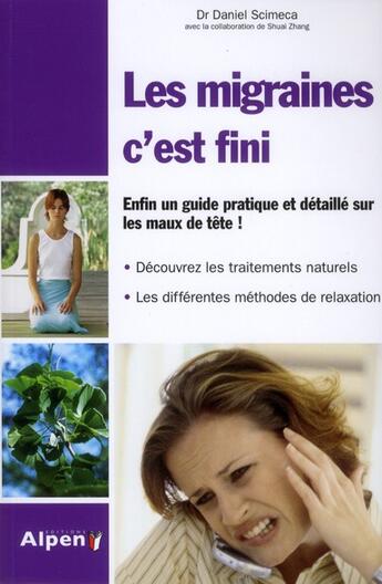 Couverture du livre « Les migraines, c'est fini. enfin un guide pratique et detaille sur les maux de » de Daniel Scimeca aux éditions Alpen