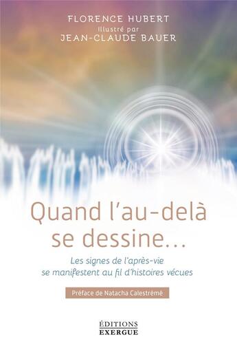 Couverture du livre « Quand l'au-delà se dessine... les signes de l'après-vie se manifestent au fil d'histoires vécues » de Jean-Claude Bauer et Florence Hubert aux éditions Exergue