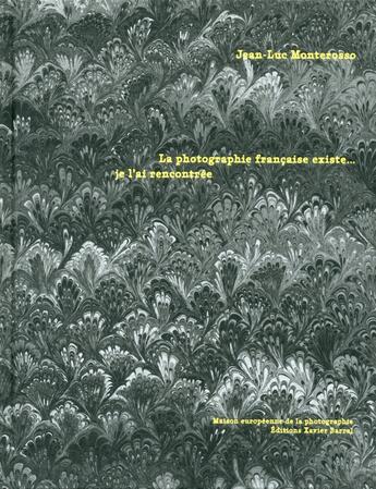 Couverture du livre « La photographie française existe... je l'ai rencontrée » de Jean-Luc Monterosso aux éditions Xavier Barral