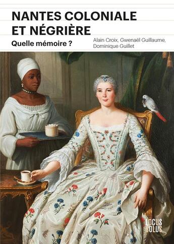 Couverture du livre « Nantes coloniale et négrière : Quelle mémoire ? » de Dominique Guillet et Alain Croix et Gwenael Guillaume aux éditions Locus Solus