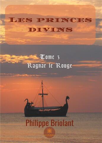 Couverture du livre « Les princes divins Tome 3 ; Ragnar le rouge » de Philippe Briolant aux éditions Le Lys Bleu