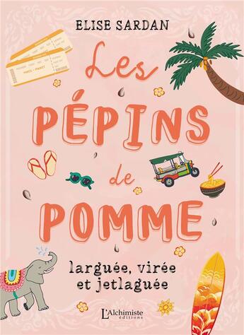 Couverture du livre « Les pépins de Pomme : larguée, virée et jetlaguée » de Elise Sardan aux éditions L'alchimiste