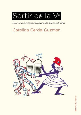 Couverture du livre « Sortir de la Ve : Pour une fabrique citoyenne de la constitution » de Carolina Cerda-Guzman aux éditions Editions Du Detour