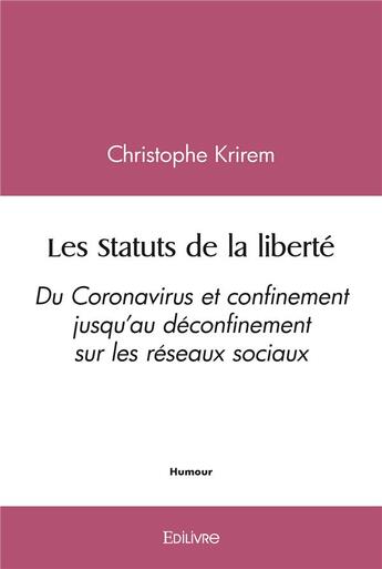 Couverture du livre « Les statuts de la liberte - du coronavirus et confinement jusqu au deconfinement sur les reseaux soc » de Christophe Krirem aux éditions Edilivre