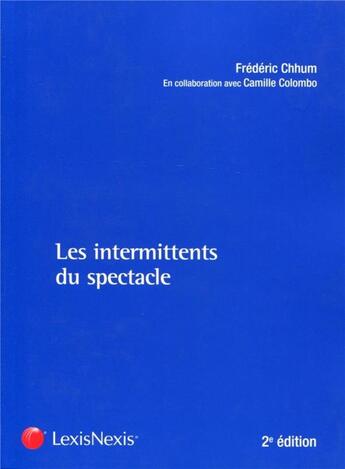 Couverture du livre « Les intermittents du spectacle (2e édition) » de Frederic Chhum et Camille Colombo aux éditions Lexisnexis