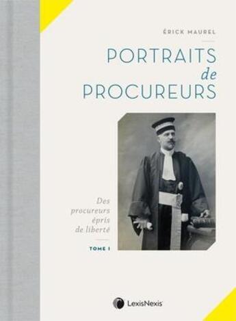 Couverture du livre « Portraits de procureurs t.1 ; des procureurs épris de liberté » de Erick Maurel aux éditions Lexisnexis