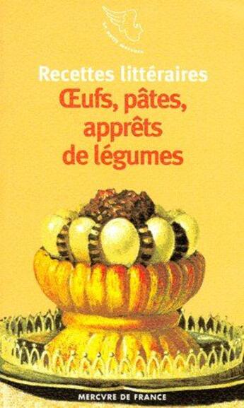 Couverture du livre « Recettes littéraires ; oeufs, pâtes, apprêts de légumes » de  aux éditions Mercure De France