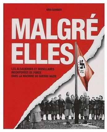 Couverture du livre « Malgré-elles ; les alsaciennes et mosellanes incorporées de force dans la machine de guerre nazie » de Nina Barbier aux éditions La Nuee Bleue