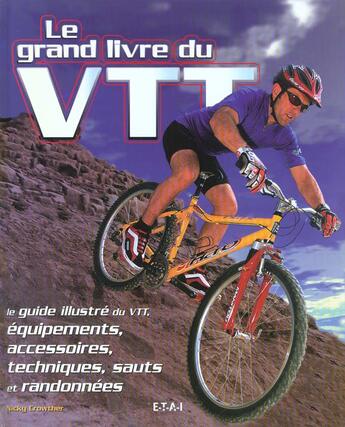 Couverture du livre « Le grand livre du vtt - le guide illustre du vtt, equipements, accessoires, techniques, sauts et ran » de Nicky Crowther aux éditions Etai