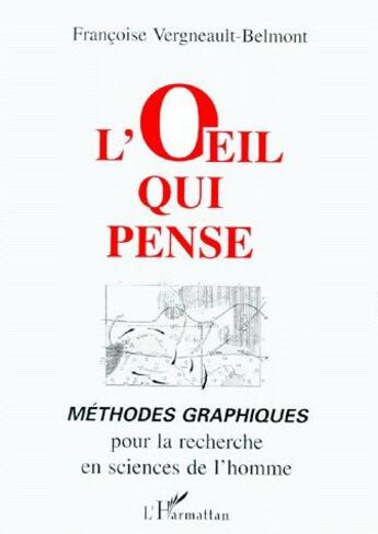 Couverture du livre « L'oeil qui pense ; méthodes graphiques pour la recherche en sciences de l'homme » de Francoise Vergneault-Belmont aux éditions L'harmattan