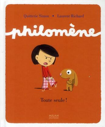 Couverture du livre « Philomène ; toute seule ! » de Laurent Richard et Quitterie Simon aux éditions Milan