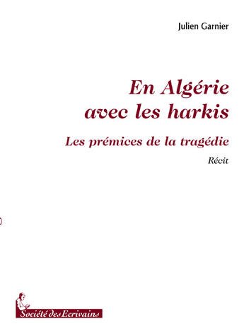 Couverture du livre « En algérie avec les harkis ; les prémices de la tragédie » de Julien Garnier aux éditions Societe Des Ecrivains