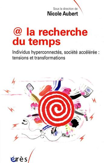 Couverture du livre « @ la recherche du temps ; individus hyperconnectés, société accélérée : tensions et transformations » de Aubert Nicole aux éditions Eres